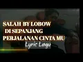 Download Lagu SALAH !! LOBOW _ SEPANJANG PERJALANAN CINTA MU (Lirik)