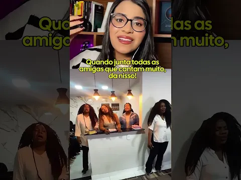 Quando juntam todas as amigas que cantam muito