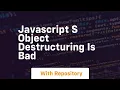 Javascript s object destructuring is bad