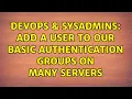 DevOps SysAdmins Add a user to our Basic Authentication groups on many servers