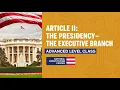 Article II The Presidency - The Executive Branch Advanced Level