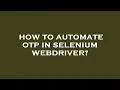 How to automate otp in selenium webdriver