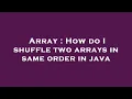 Array How do I shuffle two arrays in same order in java