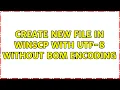 Create new file in WinSCP with UTF-8 without BOM encoding 2 Solutions