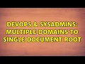DevOps SysAdmins Multiple domains to single document root