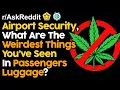 Airport Security Share Weirdest Passenger Luggage Items Top Posts Reddit Stories