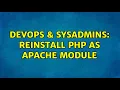 DevOps SysAdmins reinstall PHP as apache module 2 Solutions