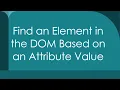 Find an Element in the DOM Based on an Attribute Value