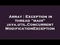 Array Exception in thread main java util ConcurrentModificationException
