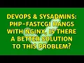 DevOps SysAdmins PHP-FASTCGI hangs with nginx is there a better solution to this problem