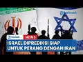 Israel Diprediksi Siap Berperang Lawan Iran