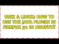 Unix Linux How to use the Java plugin in Firefox 52 in Ubuntu 2 Solutions
