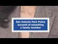 San Antonio Park Police accused of assaulting a family member