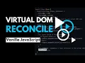 Creating Virtual DOM and Reconcile Functions in Vanilla Javascript