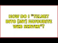 How do I telnet into my favourite Web server 4 Solutions