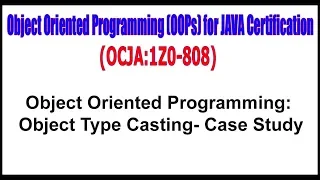 OCJA 1Z0 - 808 Object Oriented Programming Object Type Casting Case Study