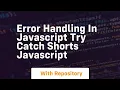 Error handling in javascript try catch shorts javascript