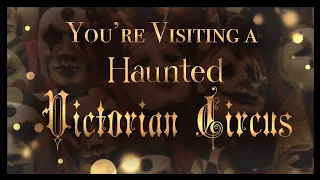 you re visiting a haunted victorian circus creepy theater vibes