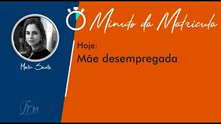 🕐 Minuto da Matrícula - MÃE DESEMPREGADA