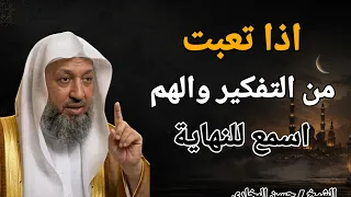 اذا تعبت من التفكير والهم اسمع للنهاية !! الشيخ حسن البخاري