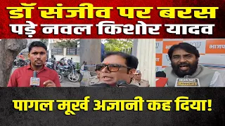 डॉ संजीव पर बरस पड़े नवल किशोर यादव पागल मूर्ख अज्ञानी कह दिया!
