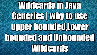 Wildcards in Java Generics why to use upper bounded Lower bounded and Unbounded Wildcards