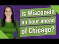 Is Wisconsin an hour ahead of Chicago