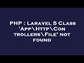 PHP Laravel 5 Class App Http Controllers File not found