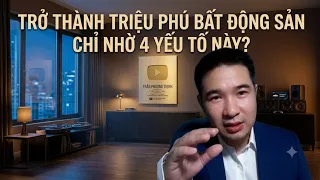 TRỞ THÀNH TRIỆU PHÚ BẤT ĐỘNG SẢN CHỈ MỜ 4 YẾU TỐ NÀY?