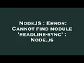 NodeJS Error Cannot find module readline-sync Node js