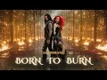 Lagu Born to Burn -  Anthology of fire and shadows