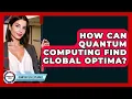 How Can Quantum Computing Find Global Optima - Quantum Tech Explained