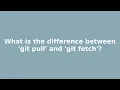 What is the difference between git pull and git fetch