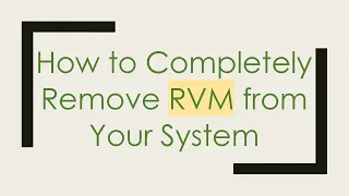 How to Completely Remove RVM from Your System