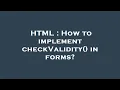 HTML How to implement checkValidity in forms