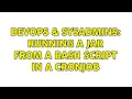 DevOps SysAdmins Running a JAR from a bash script in a cronjob 2 Solutions