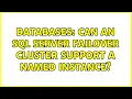 Databases Can an SQL Server Failover Cluster support a named instance