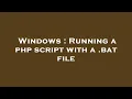 Windows Running a php script with a bat file