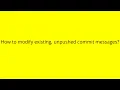 How to modify existing unpushed commit messages