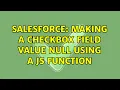Salesforce Making a checkbox field value null using a JS function
