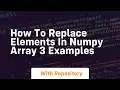 how to replace elements in numpy array 3 examples