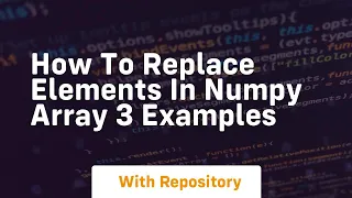 how to replace elements in numpy array 3 examples