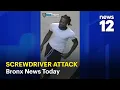 Bronx News Today Screwdriver stabbing violent assault