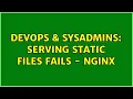 DevOps SysAdmins Serving static files fails - nginx 2 Solutions