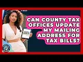 Can County Tax Offices Update My Mailing Address for Tax Bills Property Taxes Uncovered News