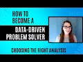 Data Driven Problem Solving Choosing the Right Analytic Techniques