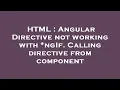 HTML Angular Directive not working with ngIf Calling directive from component