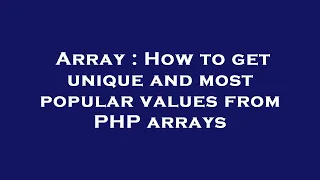 Array How to get unique and most popular values from PHP arrays