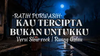 kau tercipta bukan untukku ratih purwasih versi slow rock cover 