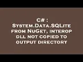 C System Data SQLite from NuGet interop dll not copied to output directory